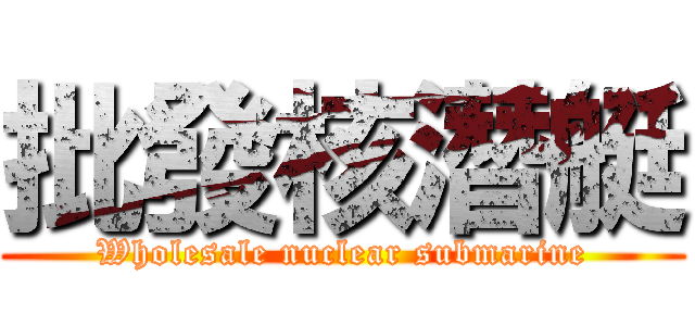 批發核潛艇 (Wholesale nuclear submarine)