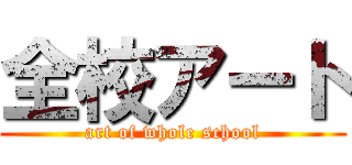 全校アート (art of whole school)