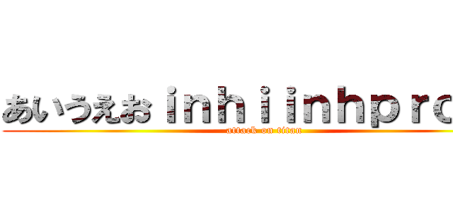 あいうえおｉｎｈｉｉｎｈｐｒｏｅｂ (attack on titan)