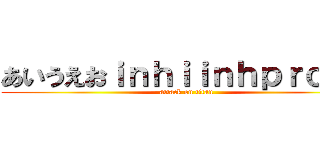あいうえおｉｎｈｉｉｎｈｐｒｏｅｂ (attack on titan)