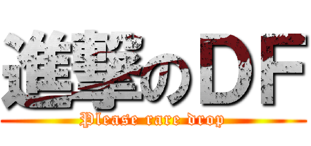 進撃のＤＦ (Please rare drop)