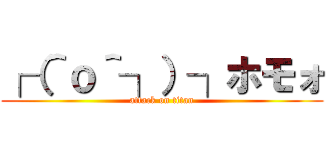 ┌（＾ｏ＾┐）┐ホモォ (attack on titan)