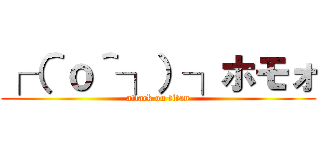 ┌（＾ｏ＾┐）┐ホモォ (attack on titan)