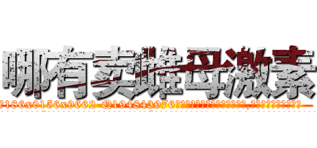 哪有卖雌母激素 (哪有卖雌母激素【电.话186x0156x9662-Q194843976林氏药业】我们做的是长期生意,靠的是老客户长期支持
参考消息网2月20日报道 韩媒称，“剩女多、离婚率高的城市，房价一定会上涨。”这是中国经济学家金岩石2016年12月参加在上海举行的房地产相关论坛时说的话。
)