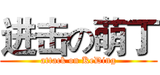 进击の萌丁 (attack on KeDing)