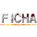 ＦＩＣＨＡ (de repaso)