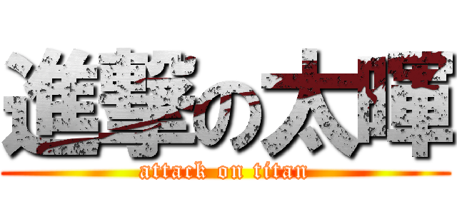 進撃の太暉 (attack on titan)