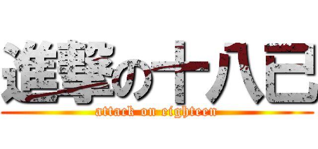 進撃の十八已 (attack on eighteen)