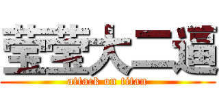 莹莹大二逼 (attack on titan)