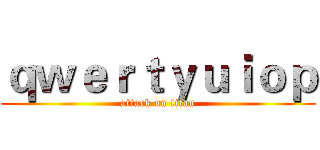 ｑｗｅｒｔｙｕｉｏｐ (attack on titan)