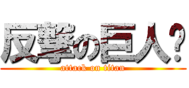 反撃の巨人⁈ (attack on titan)