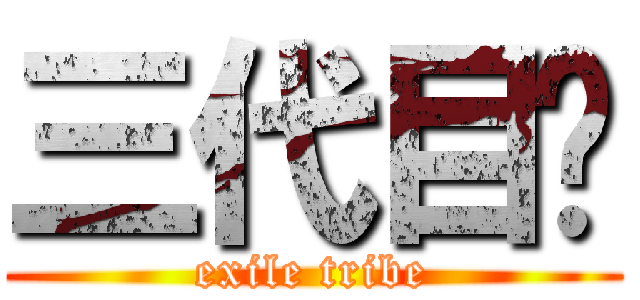 三代目💓 (exile tribe)