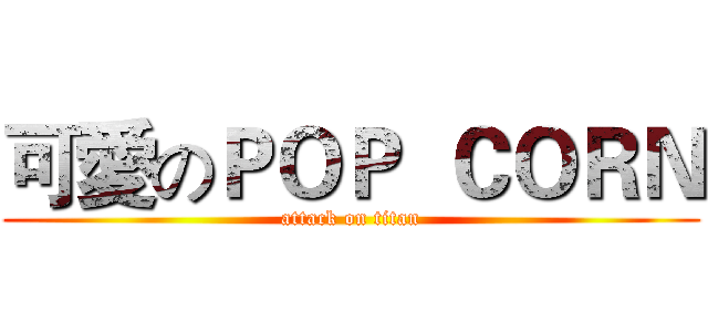 可愛のＰＯＰ  ＣＯＲＮ (attack on titan)
