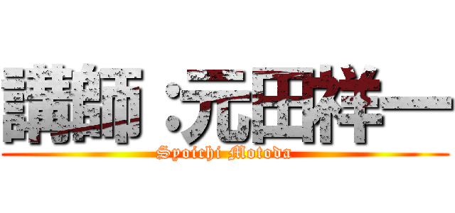 講師：元田祥一 (Syoichi Motoda)