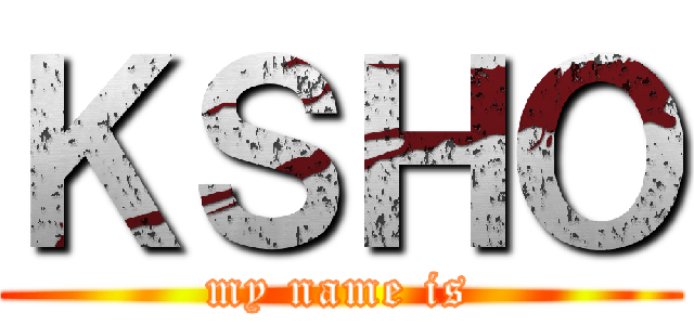 ＫＳＨＯ (my name is)