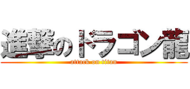 進撃のドラゴン龍 (attack on titan)