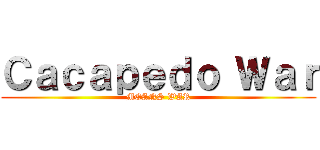 Ｃａｃａｐｅｄｏ Ｗａｒ (MEANS WAR)