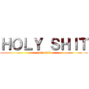 ＨＯＬＹ ＳＨＩＴ (holy shit)