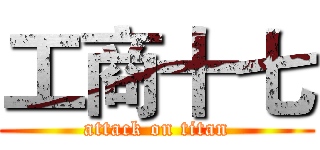 工商十七 (attack on titan)