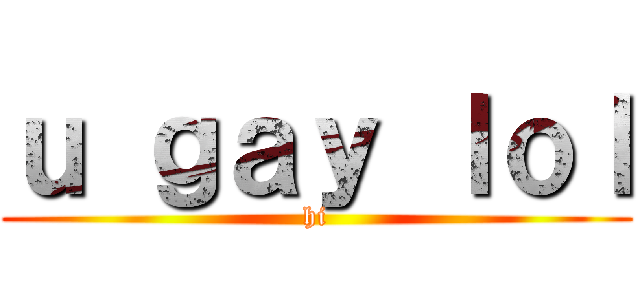 ｕ ｇａｙ ｌｏｌ (hi)