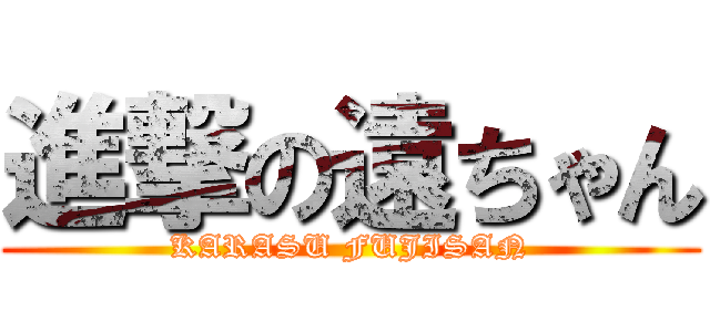 進撃の遠ちゃん (KARASU FUJISAN)