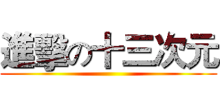 進擊の十三次元 ( )