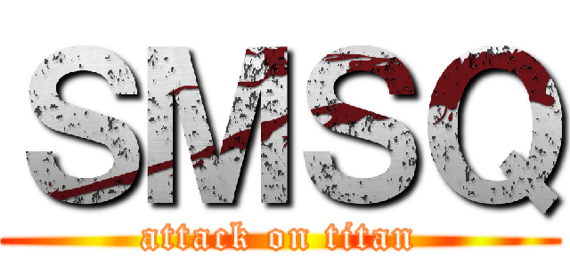ＳＭＳＱ (attack on titan)