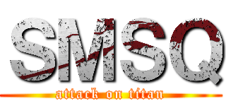 ＳＭＳＱ (attack on titan)