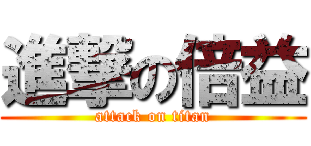 進撃の倍益 (attack on titan)