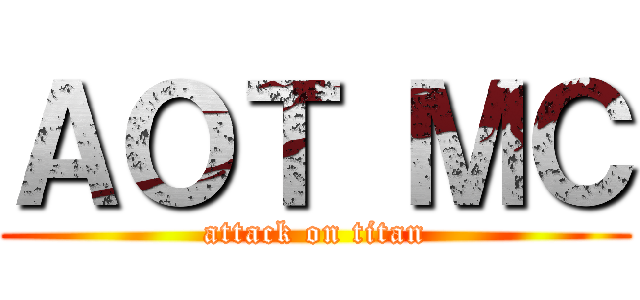 ＡＯＴ ＭＣ (attack on titan)
