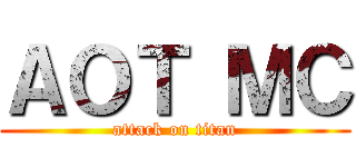 ＡＯＴ ＭＣ (attack on titan)