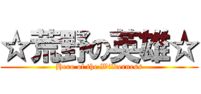 ☆荒野の英雄☆ (Hero of the Wilderness)