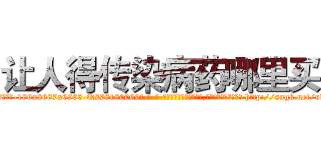 让人得传染病药哪里买 (让人得传染病药哪里买【电-186x2687x6963-Q278180069元-吉-药-业】我们做的是长期生意,靠的是老客户长期支持 http://sngk.net/ulKwJo
)