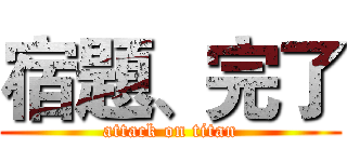 宿題、完了 (attack on titan)