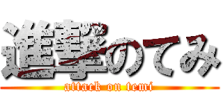 進撃のてみ (attack on temi)