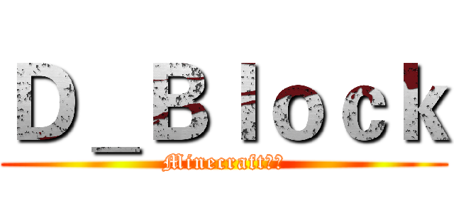Ｄ＿Ｂｌｏｃｋ (Minecraft新人)