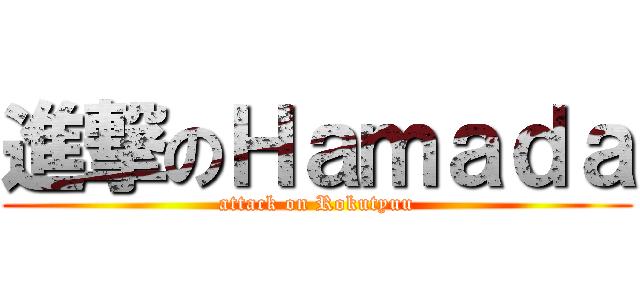 進撃のＨａｍａｄａ (attack on Rokutyuu)