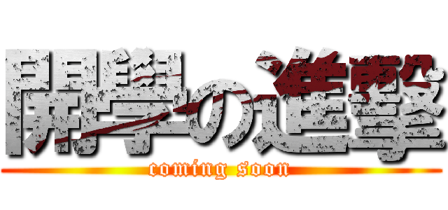 開學の進擊 (coming soon)