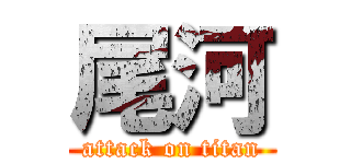 尾河 (attack on titan)