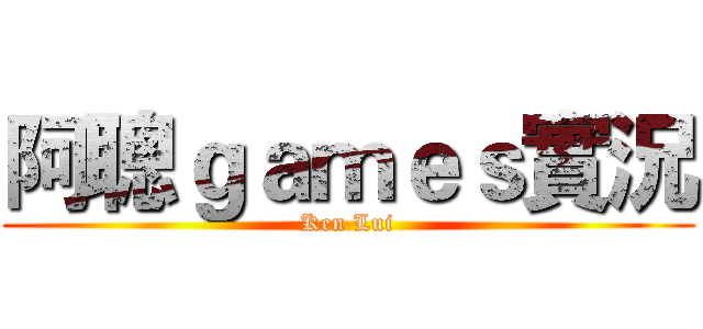 阿聰ｇａｍｅｓ實況 (Ken Lui)