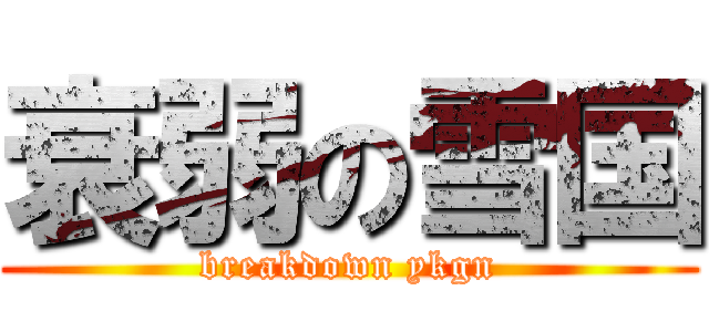 衰弱の雪国 (breakdown ykgn)
