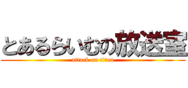 とあるらいむの放送室 (attack on titan)
