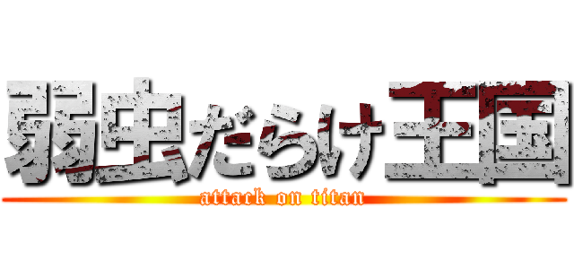 弱虫だらけ王国 (attack on titan)
