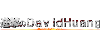 進撃のＤａｖｉｄＨｕａｎｇ (attack by David Huang)