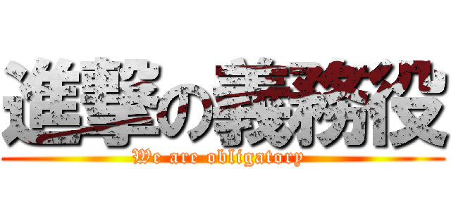進撃の義務役 (We are obligatory )