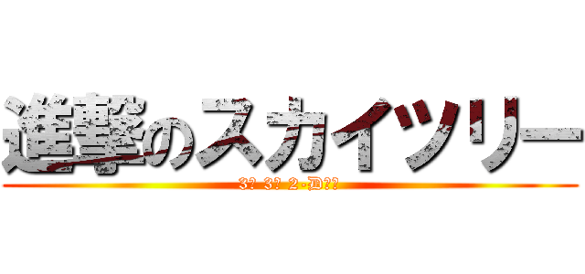 進撃のスカイツリー (3棟 3階 2-Dにて)