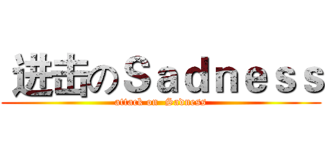  进击のＳａｄｎｅｓｓ (attack on  Sadness)