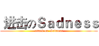  进击のＳａｄｎｅｓｓ (attack on  Sadness)