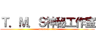 Ｔ．Ｍ．Ｓ神秘工作室 (attack on titan)