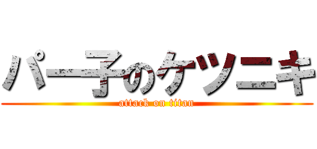パー子のケツニキ (attack on titan)